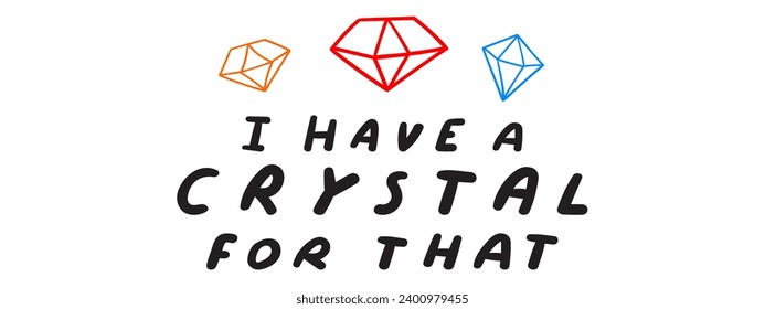 Handwritten phrase - I have a crystal for that. Magical concept. Hand drawn vector illustration isolated on white background