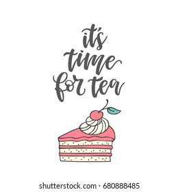 Handwritten phrase "It's time for tea". Poster for coffee shop. Motivational typography made in vector. Freehand drawing with piece of cake