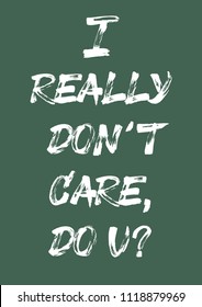 Handwritten phrase 
for print "I really don't care, do u?". Hand made brush text.