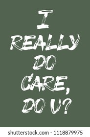 Handwritten phrase 
for print "I really do care, do u?". Hand made brush text.