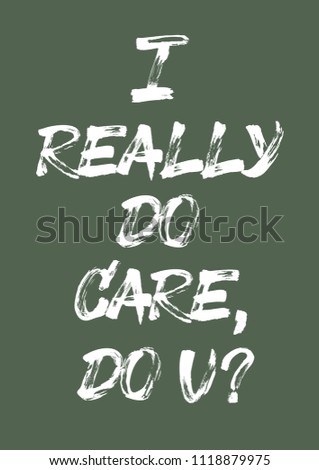Handwritten phrase 
for print "I really do care, do u?". Hand made brush text.