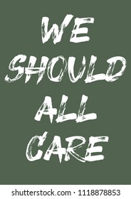 Handwritten phrase 
for print "We should all care". Hand made brush text.