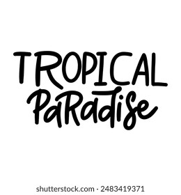 Handwritten phrase -  TROPICAL PARADICE. Warm season lettering typography for card, invitation. Calligraphy greeting card. Logo, badge, icon, banner, poster, sticker, print.