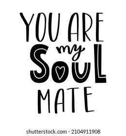 The handwritten phrase You are my soul mate. Hand lettering. Words on the theme of Valentine's Day. Black and white vector silhouette isolated on a white background