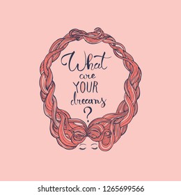 Handwritten question What are your dreams?  in a frame of hand drawn woman's intertwined hair on light pink background. Illustration for motivation poster or postcard. 