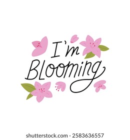 Handwritten quote I'm blooming and pink flowers around. Vector flat floral illustration and hand drawn quote. Spring botanical inscription