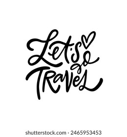 Handwritten quote Lets Go Travel with heart symbol, perfect for travel enthusiasts seeking inspiration
