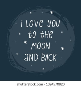 Handwritten quote - I love you to the moon and back. Hand drawn print with space lettering. Doodle lettering and design elements