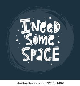 Handwritten quote - I need some Space. Hand drawn print with space lettering. Doodle lettering and design elements