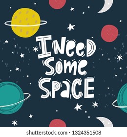 Handwritten quote - I need some Space. Hand drawn print with space lettering. Doodle lettering and design elements