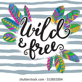 Handwritten quote wild and free with hand drawn graphic ethnic feathers and black stripes background. Vector illustration for poster or card design.