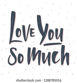 Handwritten romantic lettering Love you so much on a white background. Vector illustration.