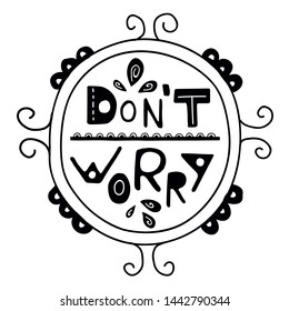 Handwritten saying don't worry in a round abstract frame. Black and white simple design. 