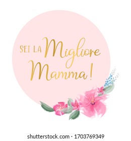 Handwritten " Sei la Migliore Mamma!" quote in Italian. Translated Mama you are the Best. Drawn Mothers Day lettering for postcard, invitation, poster