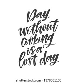 Handwritten slogan - Day without cooking is a lost day. Brush calligraphy for kitchen, cooking classes. Hand drawn vector quote