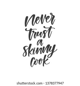Handwritten slogan - Never trust a skinny cook. Brush calligraphy for kitchen, cooking classes. Hand drawn vector quote