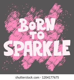 Handwritten style font Born to Sparkle , text card, poster, t-shirt lettering print