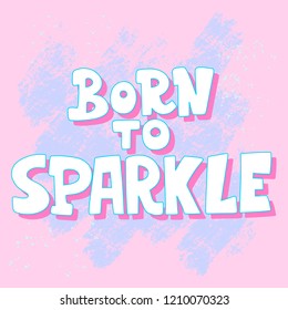 Handwritten style font Born to Sparkle , text card, poster, t-shirt lettering print
