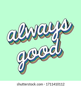 HANDWRITTEN TEXT, ALWAYS GOOD, COLORFUL TEXT, SLOGAN PRINT VECTOR