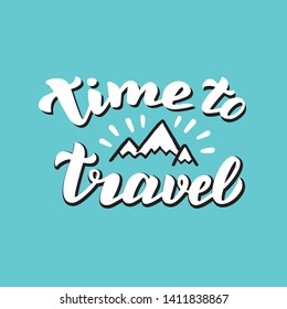 Handwritten time to travel quote with mountains. Traveling motivation poster. Print for apparel, souvenirs. Vector eps 10. 