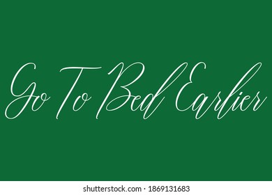 Handwritten Typography Phrase " Go To Bed Earlier" On Green Background