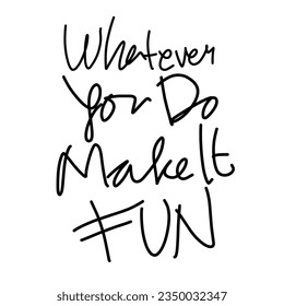 Handwritten typography phrase "Whatever You Do Make It Fun" isolated on white background.