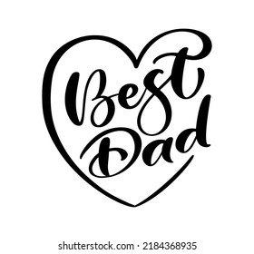 Handwritten vector calligraphy text Best Dad in heart frame. Lettering poster love family flat design background. Hand drawn banner, Happy Fathers Day holiday greeting card.