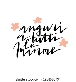 Handwritten vector lettering Auguri A Tutti Le Mamme. Translation: Best Wishes To All Mothers. Happy Mother's day phrase with flowers ornament isolated on white.