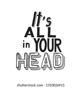 Handwritten vector lettering phrase. It's all in your head