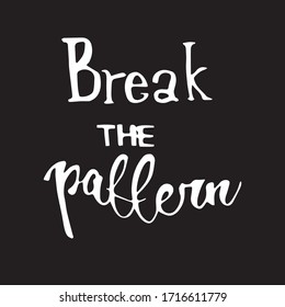 Handwritten vector motivational phrase "Break the pattern". Calligraphic brush modern lettering. Isolated on white background. Overlay text for logo, poster, banner, invitation, blog, billboard.