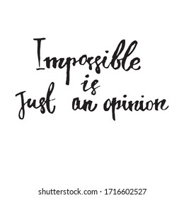 Handwritten vector motivational phrase "Impossible is just an opinion". Calligraphic brush modern lettering. Isolated on white background. Overlay text for logo, poster, banner, invitation, blog, bill