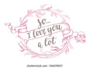 Handwritten vintage lettering romantic quote. Vector illustration on white background with decorative floral hand drawing frame for greeting card Valentine's day or wedding, poster or leaflet.