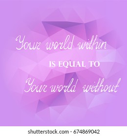 Handwritten Wise Lettering Meaning that Persons Inner World Always Found Reflection in the Outer World. Lilac Poligonal Background. Vector EPS 10 