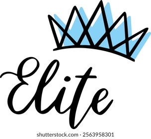 Handwritten word Elite with light blue crown symbolizing exclusivity, privilege, high social status, aristocracy, royalty, monarchy, leadership, best, premium quality, first class, and superiority