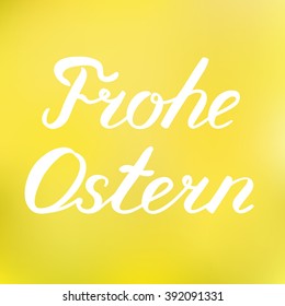 Handwritten words Frohe Ostern. Happy Easter in German. Great for greeting card, posters or banners. Happy Easter brush lettering on a cheerful blurred background.