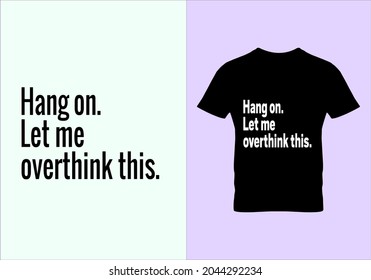Hang on late me overthink this T-shirt. Popular t shirts. Graphic design. Typography design. Beauty fashion. Unique idea. Inspirational quotes.eps