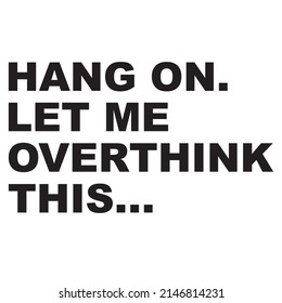 hang on let me overthink this  text design vector illustration for banner web social media and  shirt