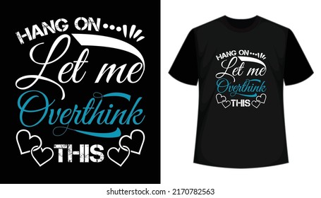 Hang on let me overthink this- Calligraphy t shirt design, Funny, hand drawn, apparel, lettering phrase, vector, typography, print ready t shirt design.