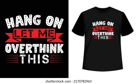 Hang on let me overthink this- Calligraphy funny t shirt design. typography, Hand drawn, Apparel, Lettering phrase, Vector,  print ready t shirt design.