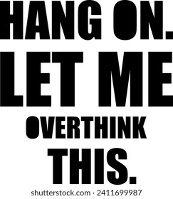 Hang on. Let me overthink this. T-shirt humor funny typography text vector illustration poster banner background template design