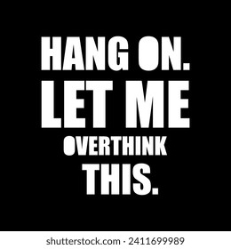 Hang on. Let me overthink this. T-shirt humor funny typography text vector illustration poster banner background template design