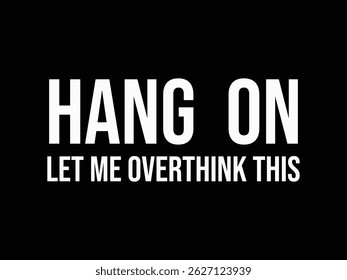 Hang On Let Me Overthink This. Funny and sarcastic adult T-shirt design with bold text perfect for humor lovers and edgy merchandise.