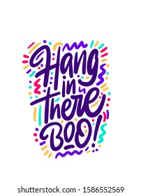 Hang in there, boo-simple inspire and motivational quote. English idiom, slang. Lettering. Print for inspirational poster, t-shirt, bag, cups, card, flyer, sticker, badge. Cute and funny vector sign
