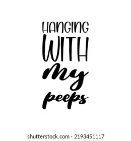 hanging with my peeps  letter quote