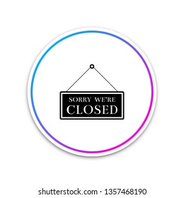 Hanging sign with text Sorry we're closed icon isolated on white background. Circle white button. Vector Illustration