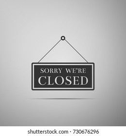 Hanging sign with text sorry we're closed icon isolated on grey background. Flat design. Vector Illustration