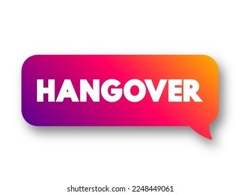 Hangover - experience of various unpleasant physiological and psychological effects usually following the consumption of alcohol, text concept message bubble