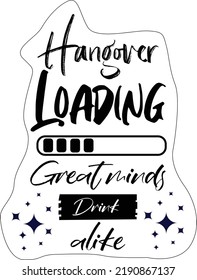 Hangover loading great minds drinks alike