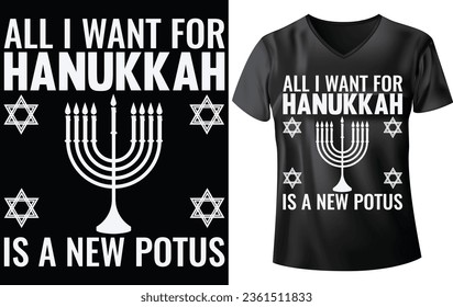 HANUKKAH DAY T-SHIRT DESIGN, I WANT FOR HANUKKAH IS A NEW POTUS