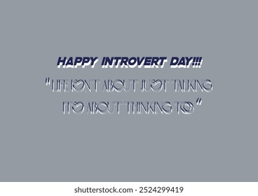 HAPP INTROVERT DAY!!!
"LIFE ISN'T ABOUT JUST TALKING
IT'S ANKING TOO"